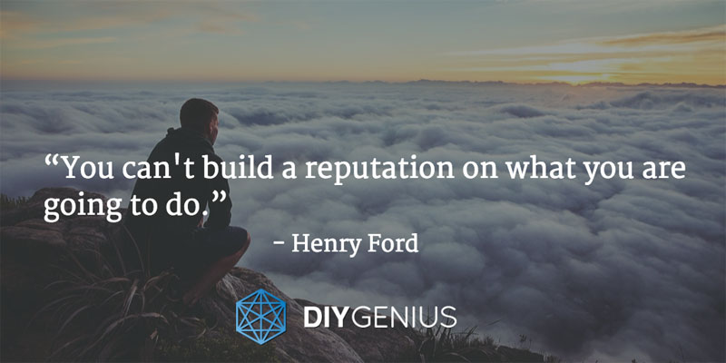 “You can't build a reputation on what you are going to do.” - Henry Ford (Quote)